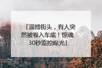 淄博街头，有人突然被卷入车底！惊魂30秒监控曝光