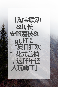 淘宝联动<长安的荔枝>打造“夏日狂欢”花式营销，这群年轻人玩嗨了