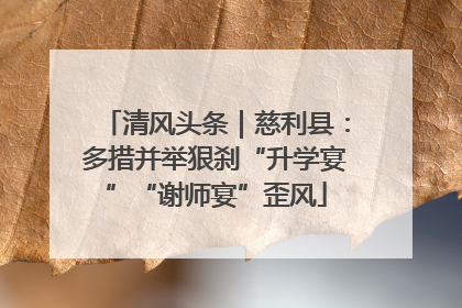 清风头条｜慈利县：多措并举狠刹“升学宴”“谢师宴”歪风