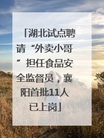湖北试点聘请“外卖小哥”担任食品安全监督员，襄阳首批11人已上岗
