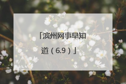 滨州网事早知道（6.9）