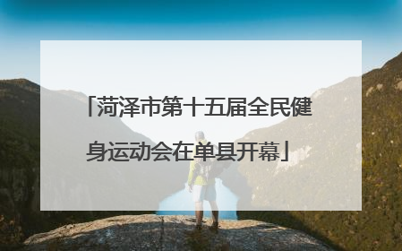 菏泽市第十五届全民健身运动会在单县开幕