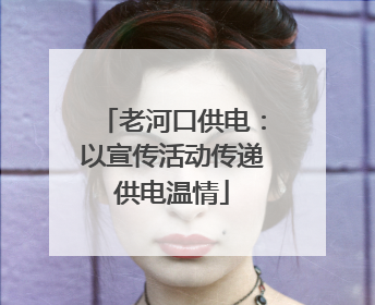 老河口供电：以宣传活动传递供电温情