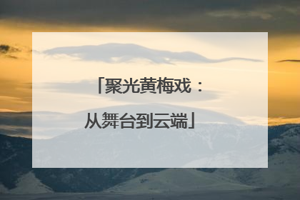 聚光黄梅戏：从舞台到云端