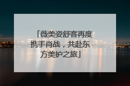 薇美姿舒客再度携手肖战，共赴东方美护之旅