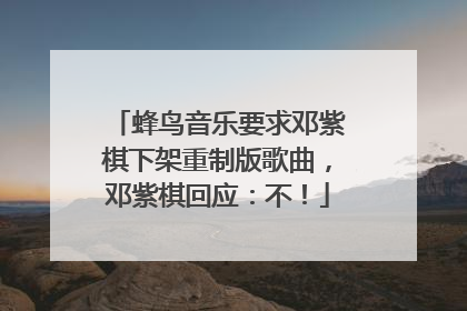 蜂鸟音乐要求邓紫棋下架重制版歌曲，邓紫棋回应：不！