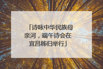 诗咏中华民族母亲河，端午诗会在宜昌秭归举行