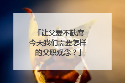 让父爱不缺席 今天我们需要怎样的父职观念？