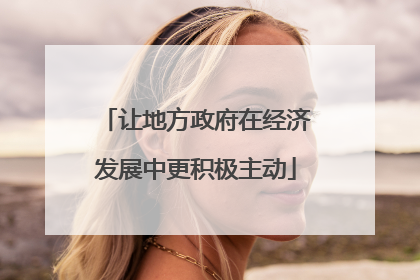 让地方政府在经济发展中更积极主动