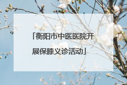 衡阳市中医医院开展保膝义诊活动