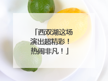 西双湖这场演出超精彩！热闹非凡！