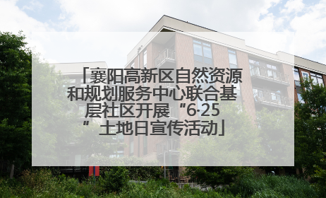 襄阳高新区自然资源和规划服务中心联合基层社区开展“6·25”土地日宣传活动