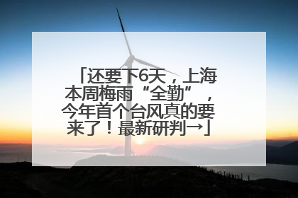 还要下6天，上海本周梅雨“全勤”，今年首个台风真的要来了！最新研判→