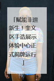赋能非遗新生！奎文区手造展示体验中心正式揭牌运行