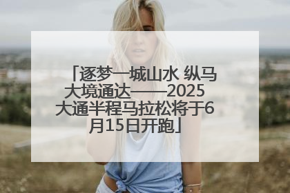 逐梦一城山水 纵马大境通达——2025大通半程马拉松将于6月15日开跑