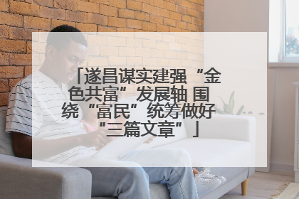 遂昌谋实建强“金色共富”发展轴 围绕“富民”统筹做好“三篇文章”