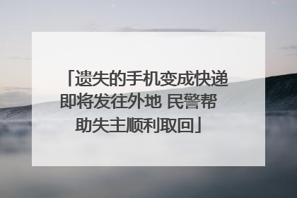 遗失的手机变成快递即将发往外地 民警帮助失主顺利取回