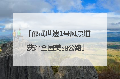 邵武世遗1号风景道获评全国美丽公路