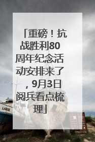 重磅！抗战胜利80周年纪念活动安排来了，9月3日阅兵看点梳理