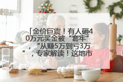 金价巨震！有人砸40万元买金被“套牢”，“从赚5万到亏3万”，专家解读！这地市民烈日下排队百米抢购黄金，“每克只要600多元”