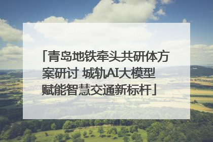 青岛地铁牵头共研体方案研讨 城轨AI大模型赋能智慧交通新标杆