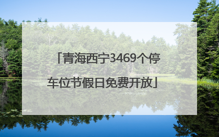 青海西宁3469个停车位节假日免费开放