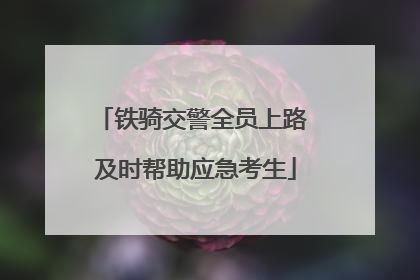 铁骑交警全员上路 及时帮助应急考生