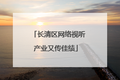 长清区网络视听产业又传佳绩