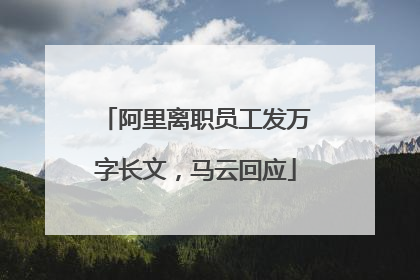 阿里离职员工发万字长文，马云回应