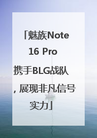 魅族Note 16 Pro携手BLG战队，展现非凡信号实力