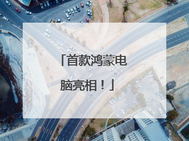 首款鸿蒙电脑亮相！
