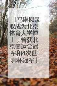 马琳拟录取成为北京体育大学博士，曾获北京奥运会冠军和4次世界杯冠军