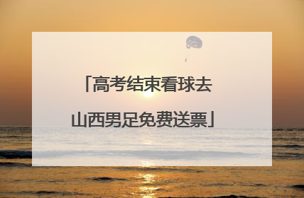 高考结束看球去 山西男足免费送票