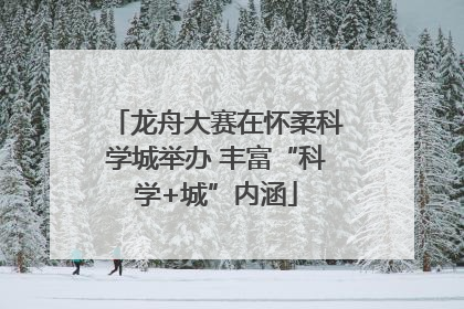 龙舟大赛在怀柔科学城举办 丰富“科学+城”内涵