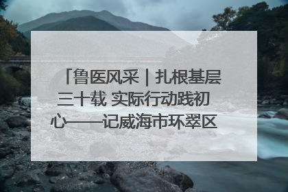 鲁医风采｜扎根基层三十载 实际行动践初心——记威海市环翠区鲸园社区卫生服务中心主任梁永江