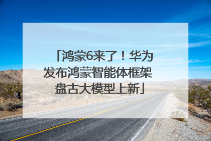 鸿蒙6来了！华为发布鸿蒙智能体框架 盘古大模型上新