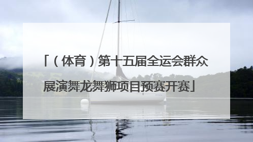 （体育）第十五届全运会群众展演舞龙舞狮项目预赛开赛