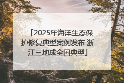 2025年海洋生态保护修复典型案例发布 浙江三地成全国典型