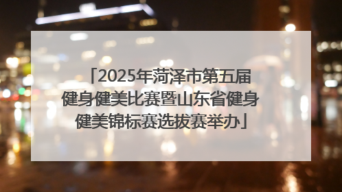 2025年菏泽市第五届健身健美比赛暨山东省健身健美锦标赛选拔赛举办