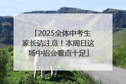 2025全体中考生家长请注意！本周日这场中招会看点十足