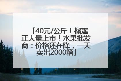 40元/公斤！榴莲正大量上市！水果批发商：价格还在降，一天卖出2000箱