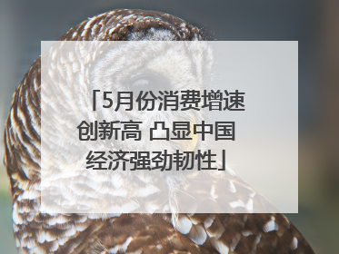 5月份消费增速创新高 凸显中国经济强劲韧性