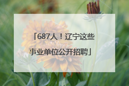 687人！辽宁这些事业单位公开招聘