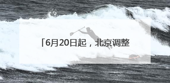 6月20日起，北京调整7条公交线路，覆盖多区