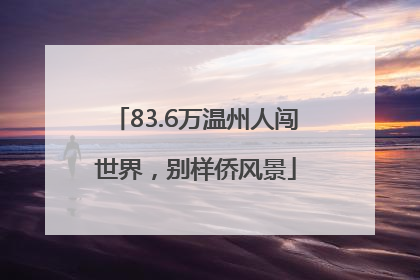 83.6万温州人闯世界，别样侨风景