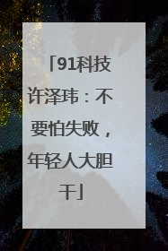 91科技许泽玮：不要怕失败，年轻人大胆干
